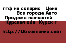 птф на солярис › Цена ­ 1 500 - Все города Авто » Продажа запчастей   . Курская обл.,Курск г.